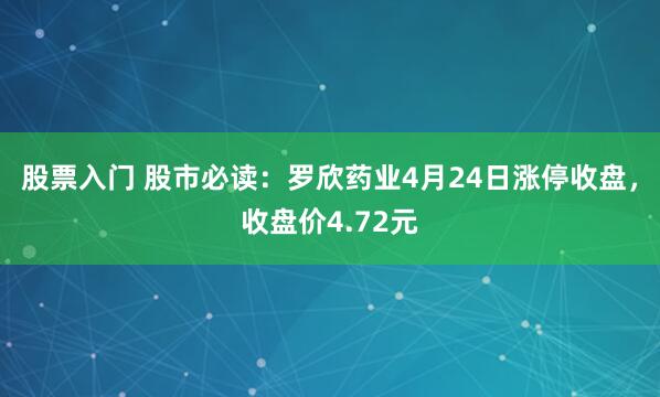 股票入门 股市必读：罗欣药业4月24日涨停收盘，收盘价4.72元